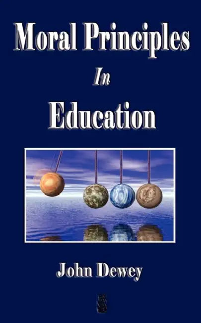 Moral Principles in Education by John Dewey, John Dewey