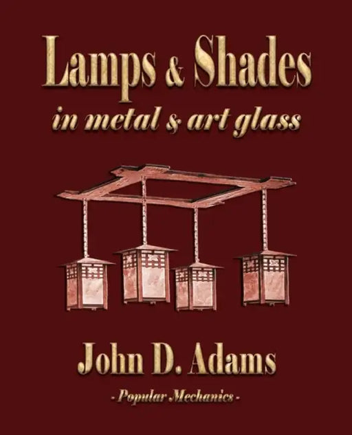 Lamps and Shades - In Metal and Art Glass by John Duncan Adams, Popular Mechanics