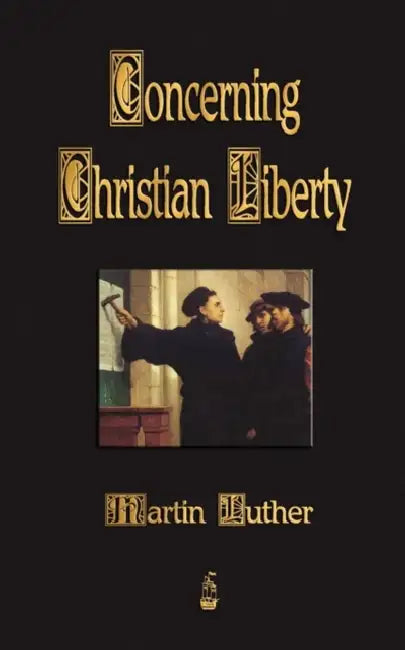 Concerning Christian Liberty by Martin Luther