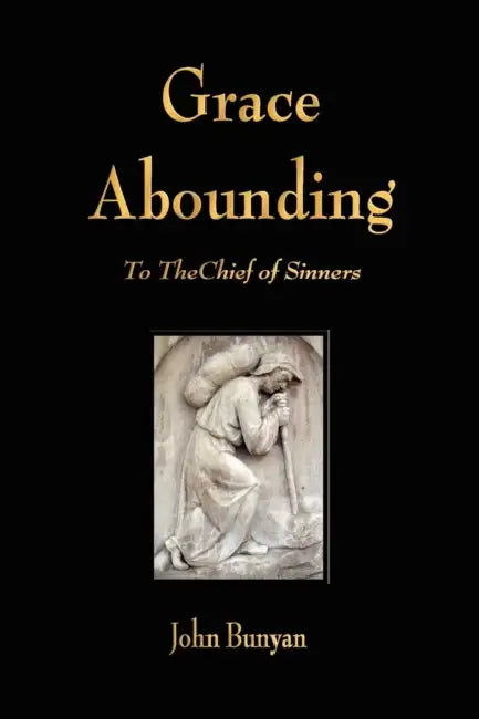 Grace Abounding to the Chief of Sinners by John Bunyan