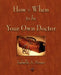 How and When to be Your Own Doctor by Isabelle a. Moser, Steve Solomon