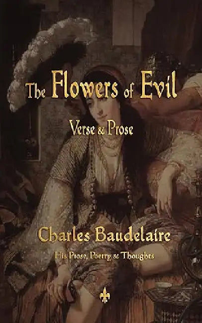 The Flowers of Evil by Charles P. Baudelaire, Frank Pearce Sturm, W. J. Robertson