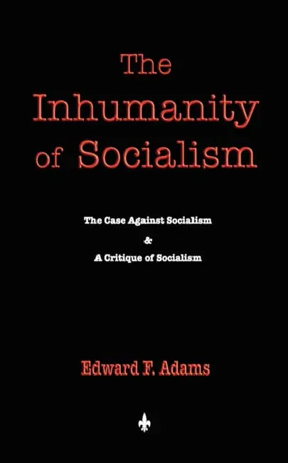 The Inhumanity of Socialism by Edward F. Adams