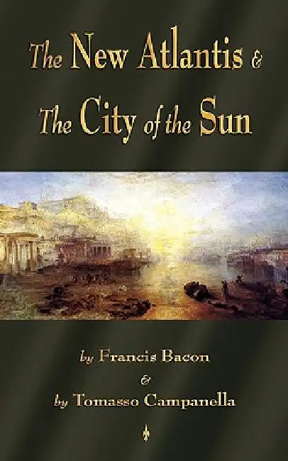 The New Atlantis and The City of the Sun: Two Classic Utopias by Francis Bacon, Tomasso Campanella