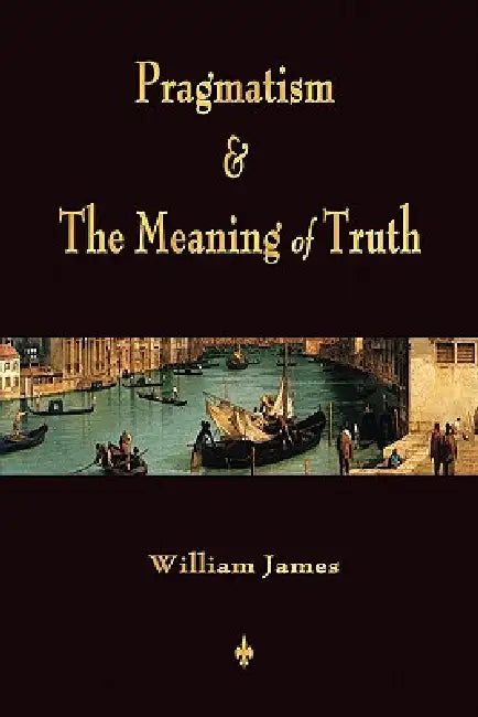 Pragmatism and The Meaning of Truth (Works of William James) by William James