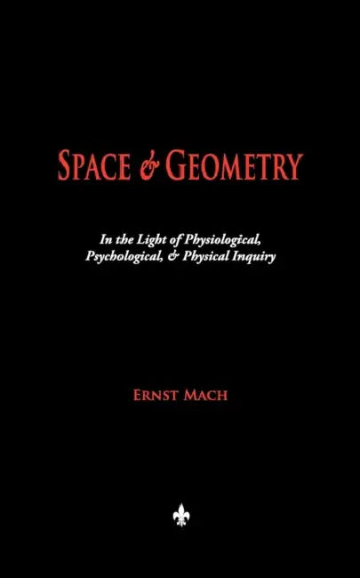 Space and Geometry: In the Light of Physiological, Psychological, and Physical Inquiry by Ernst Mach, Thomas J. McCormack