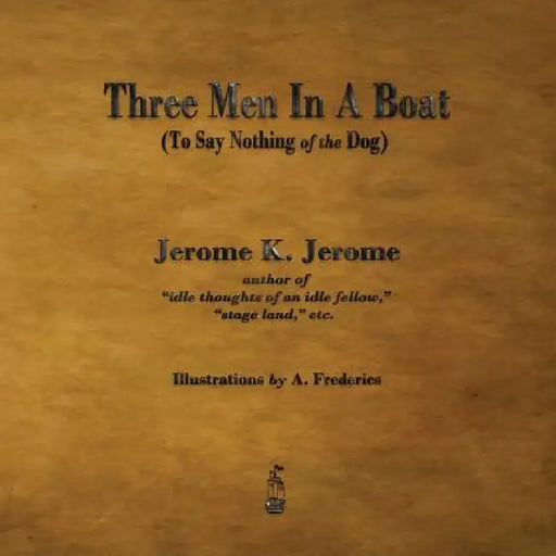 Three Men in a Boat: To Say Nothing of the Dog by Jerome Klapka Jerome, A. Frederics
