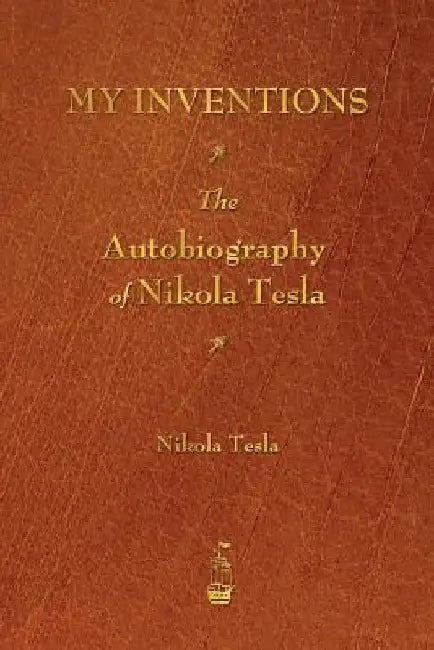 My Inventions: The Autobiography of Nikola Tesla by Tesla, Nikola