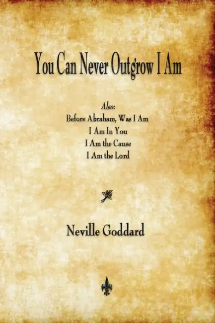You Can Never Outgrow I Am by Neville Goddard