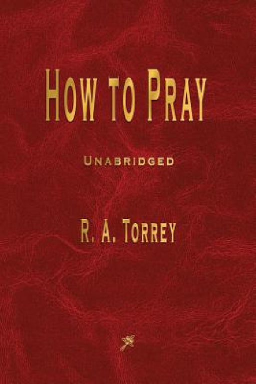 How to Pray by R. a. Torrey