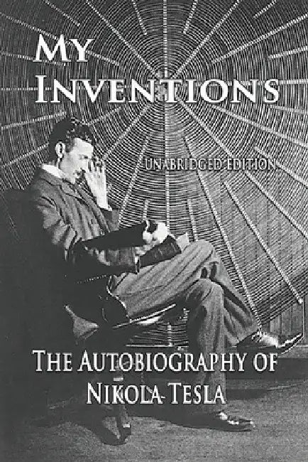 My Inventions: The Autobiography of Nikola Tesla by Nikola Tesla