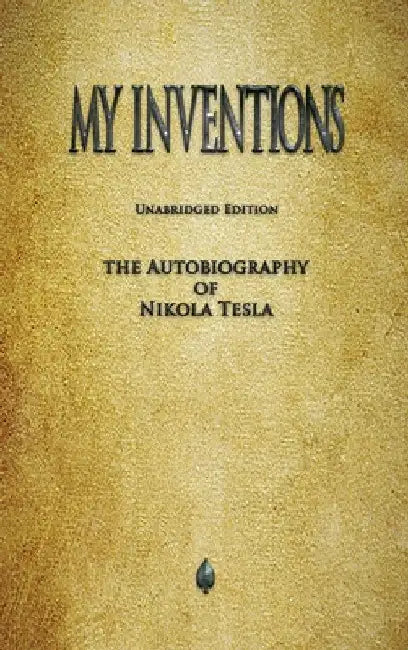 My Inventions: The Autobiography of Nikola Tesla by Tesla, Nikola