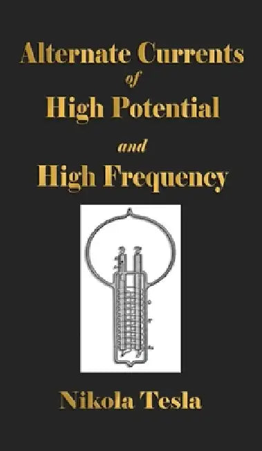 Experiments With Alternate Currents Of High Potential And High Frequency by Nikola Tesla