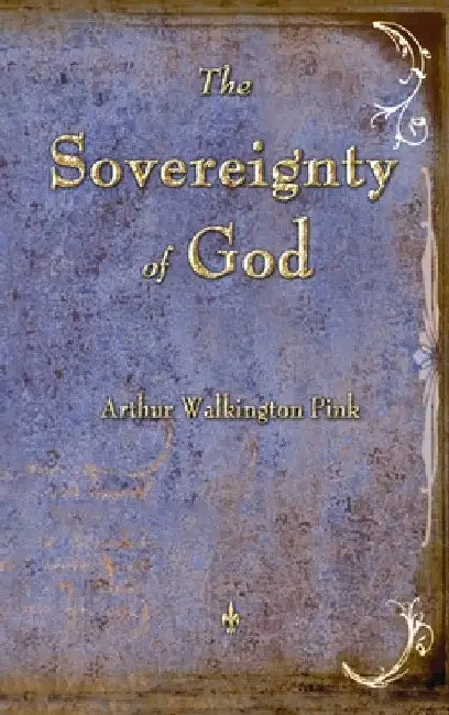 The Sovereignty of God by Pink, Arthur W.