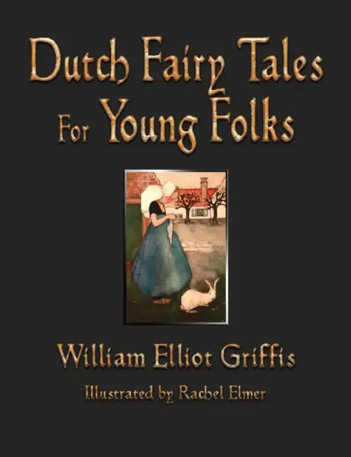 Dutch Fairy Tales for Young Folks by William Elliot Griffis, Rachael R. Elmer