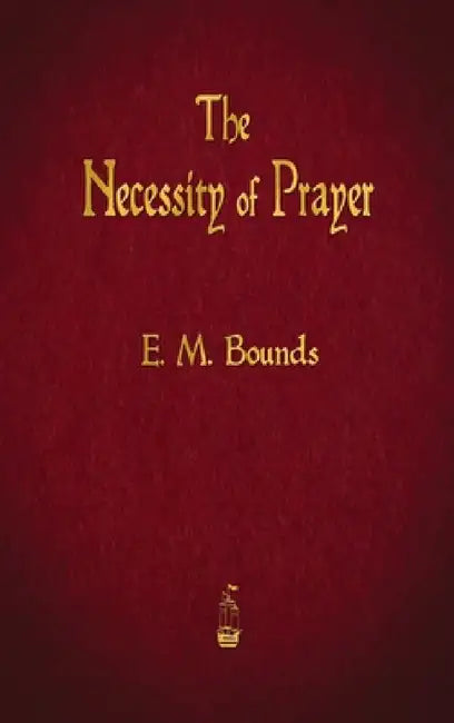 The Necessity of Prayer by Edward M. Bounds