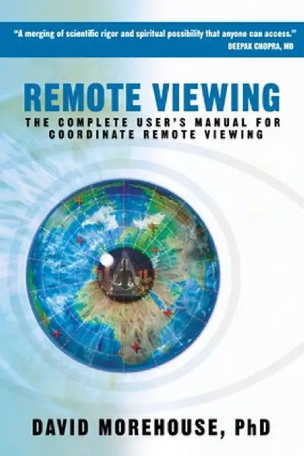 Remote Viewing: The Complete User's Manual for Coordinate Remote Viewing by David Morehouse