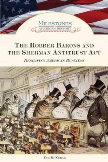 The Robber Barons and the Sherman Antitrust ACT by Tim McNeese