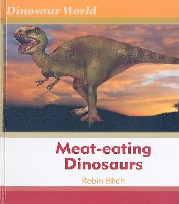 Meat-Eating Dinosaurs by Robin Birch