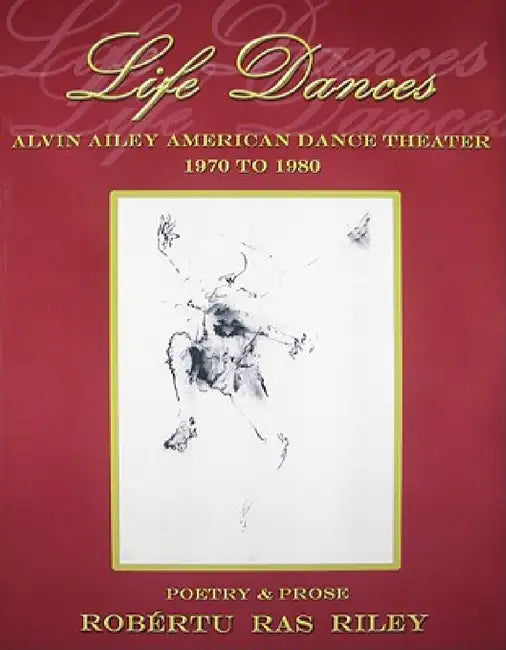 Life Dances Alvin Ailey American Dance Theater - Poetry Remembering the Company's Second Decade by Robértu Ras Riley