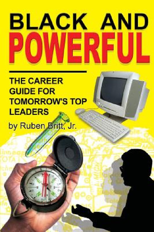 Black and Powerful: The Career Guide for Tomorrow's Top Leaders by Jr. Britt Ruben