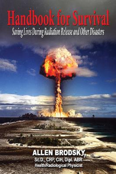 Handbook for Survival - Information for Saving Lives During Radiation Releases and Other Disasters by Allen Brodsky