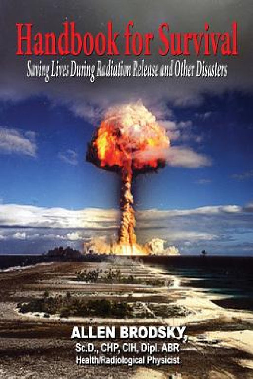 Handbook for Survival - Information for Saving Lives During Radiation Releases and Other Disasters by Allen Brodsky