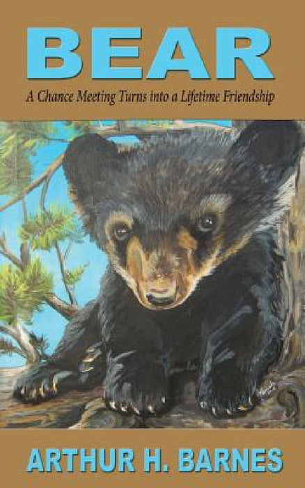 Bear: A Chance Meeting Turns into a Lifetime Friendship by Arthur H. Barnes