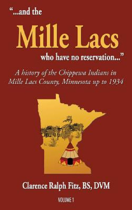 "...and the Mille Lacs who have no reservation...": A history of the Chippewa Indians in Mille Lacs County, Minnesota up to 1934 by Clarence Ralph Fitz