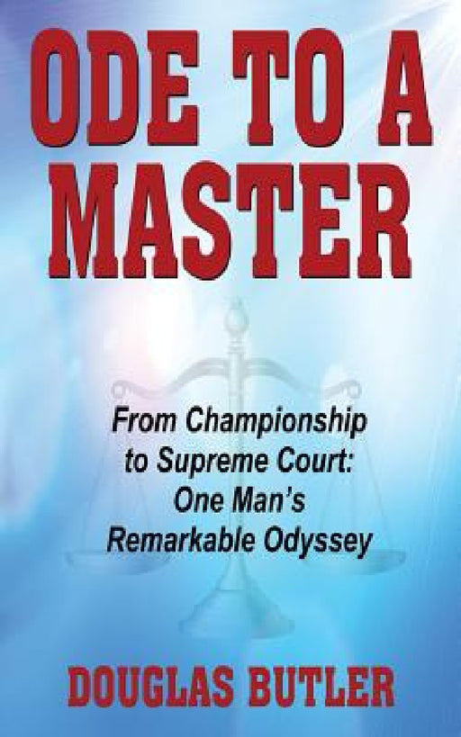 Ode to a Master: From Championship to Supreme Court: One Man's Remarkable Odyssey by Douglas Butler