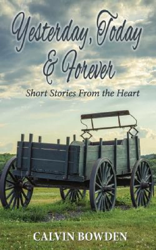 Yesterday, Today & Forever: Short Stories From the Heart by Calvin Bowden