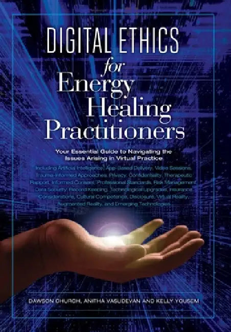Digital Ethics for Energy Healing Practitioners by Dawson Church, Anitha Vasudevan, Kelly Yousem