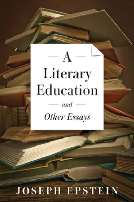 Literary Education and Other Essays by Joseph Epstein