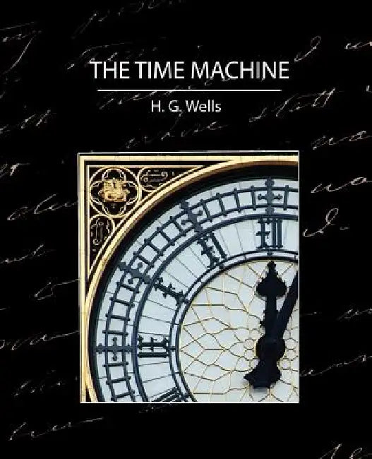 The Time Machine by H. G. Wells, G. Wells H. G. Wells, H. G. Wells