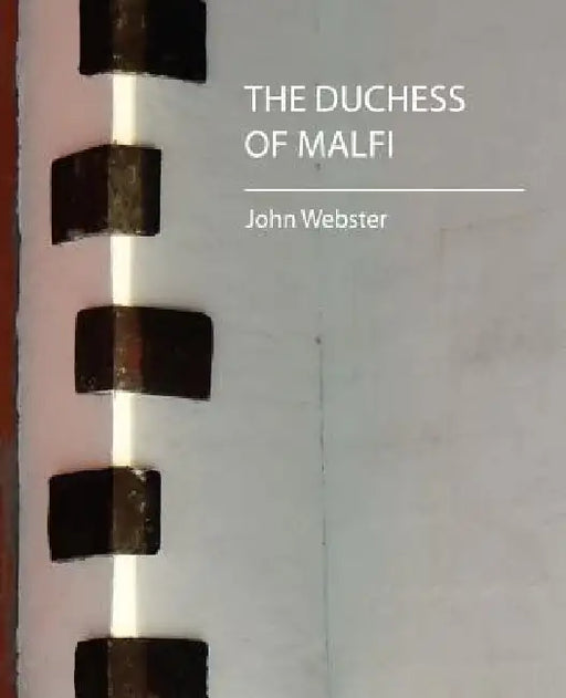 The Duchess of Malfi by Webster John Webster, John Webster