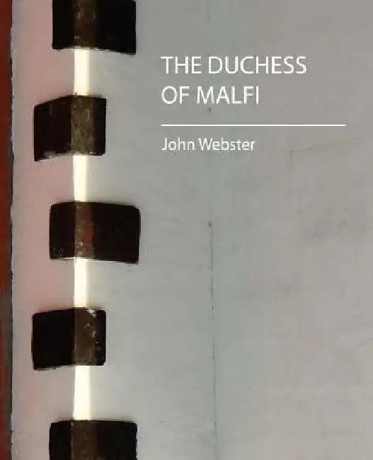 The Duchess of Malfi by Webster John Webster, John Webster