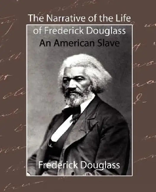 The Narrative of the Life of Frederick Douglass - An American Slave by Douglass Frederick Douglass, Frederick Douglass, Frederick Douglass
