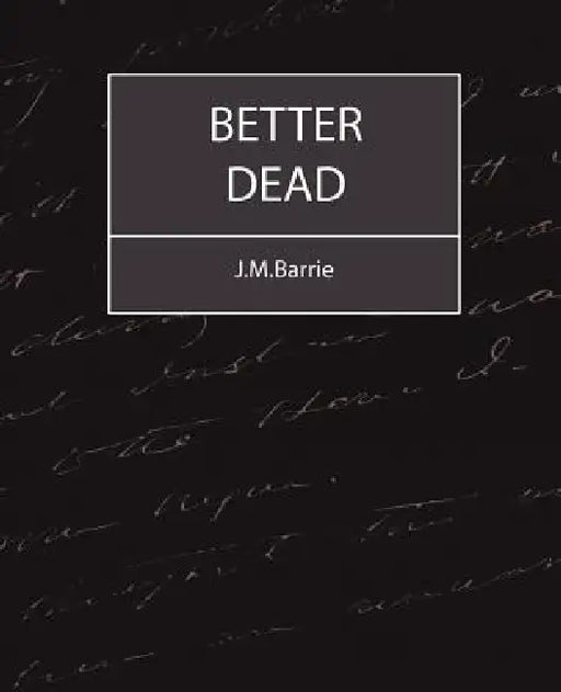 Better Dead - J.M.Barrie by James Matthew Barrie