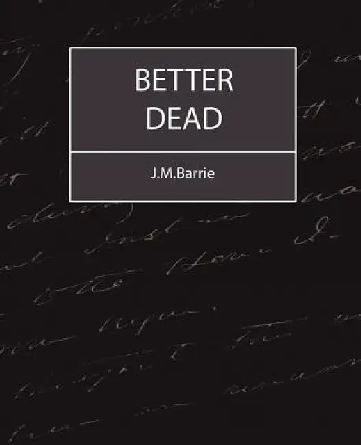 Better Dead - J.M.Barrie by James Matthew Barrie
