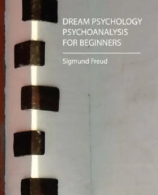 Dream Psychology - Psychoanalysis for Beginners - Freud by Sigmund Freud, Sigmund Freud