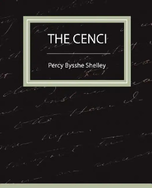 The Cenci by Bysshe Shelley Percy Bysshe Shelley, Percy Bysshe Shelley