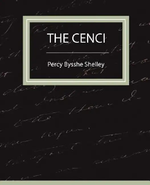 The Cenci by Bysshe Shelley Percy Bysshe Shelley, Percy Bysshe Shelley