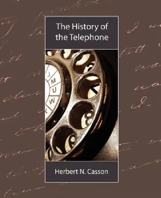 The History of the Telephone by N. Casson Herbert N. Casson, Herbert N Casson