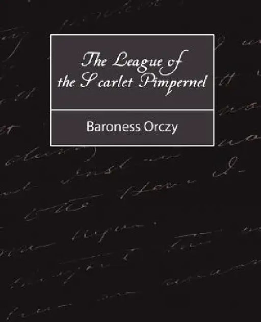 The League of the Scarlet Pimpernel by Baroness Orczy, Baroness Orczy