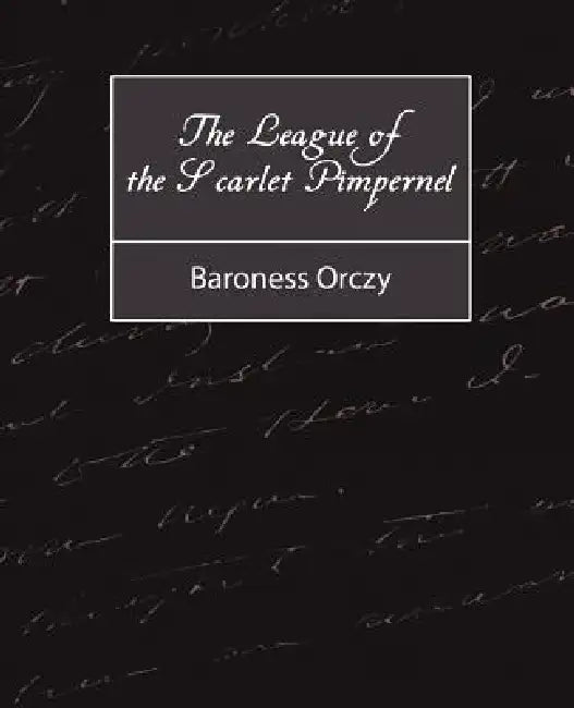 The League of the Scarlet Pimpernel by Baroness Orczy, Baroness Orczy