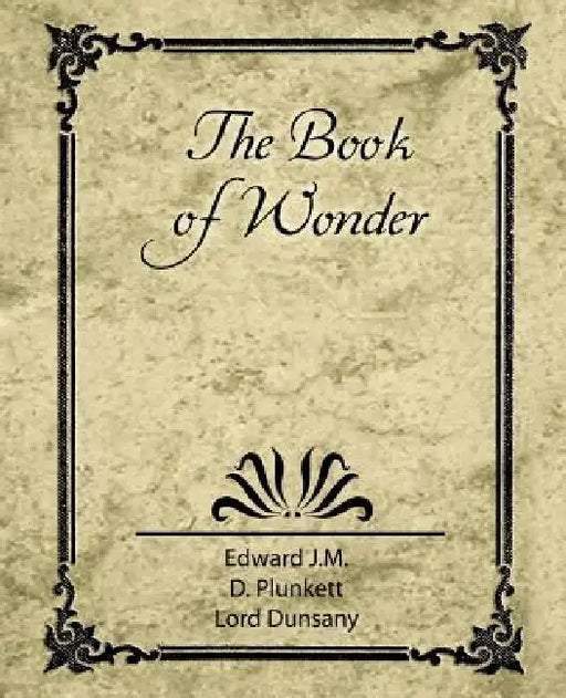 The Book of Wonder by Lord Dunsany Edward J. M. D. Plunkett