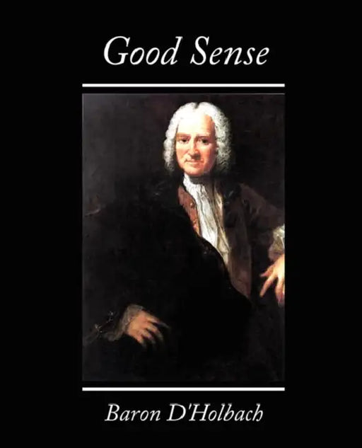 Good Sense by Henri Paul Henri Thiry Baron D'Holbach, Paul Henri Thiry