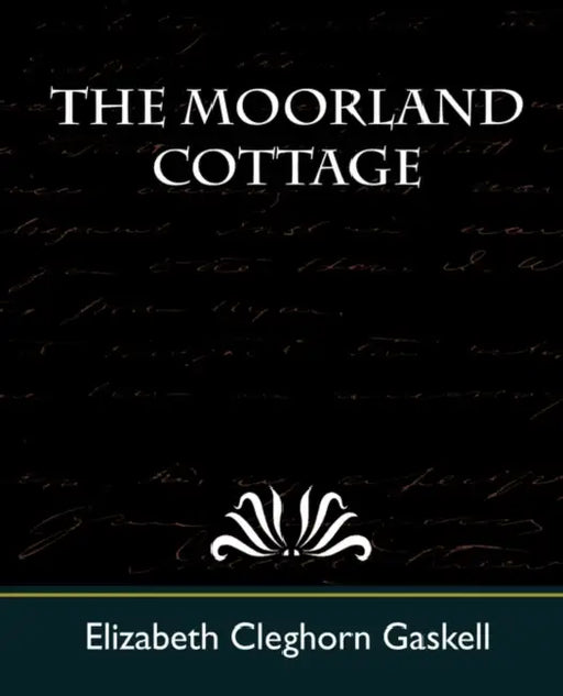 The Moorland Cottage by Cleghorn Gas Elizabeth Cleghorn Gaskell, Elizabeth Cleghorn Gaskell