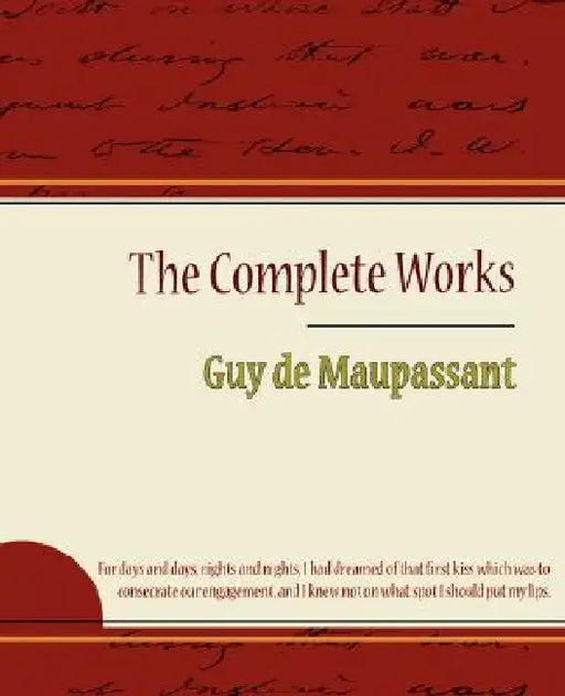 Guy de Maupassant - The Complete Works by Guy de Maupassant, Guy de Maupassant