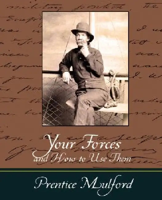 Your Forces and How to Use Them - Prentice Mulford by Mulford Prentice Mulford, Prentice Mulford